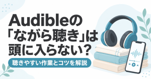 Audibleの「ながら聴き」は頭に入らない？聴きやすい作業とコツを解説